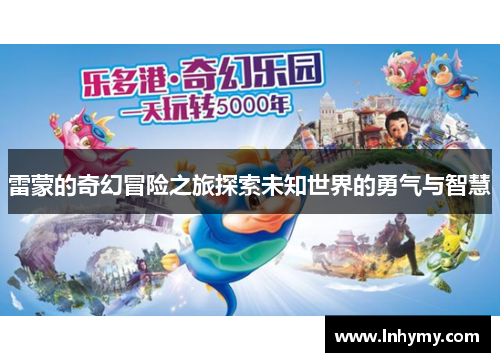 雷蒙的奇幻冒险之旅探索未知世界的勇气与智慧